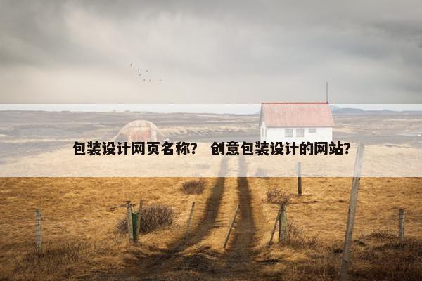 包装设计网页名称？ 创意包装设计的网站？