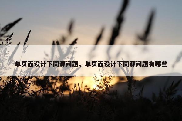 单页面设计下同源问题，单页面设计下同源问题有哪些