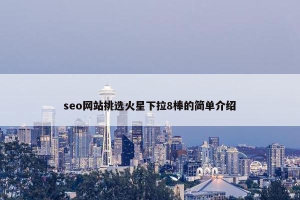 seo网站挑选火星下拉8棒的简单介绍