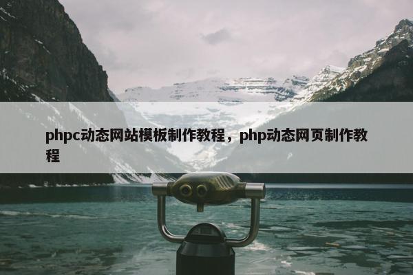 phpc动态网站模板制作教程，php动态网页制作教程