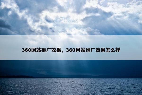 360网站推广效果，360网站推广效果怎么样