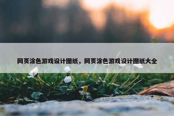 网页涂色游戏设计图纸，网页涂色游戏设计图纸大全
