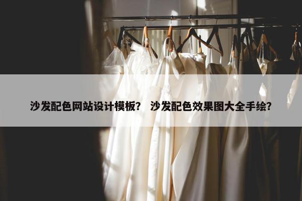沙发配色网站设计模板？ 沙发配色效果图大全手绘？
