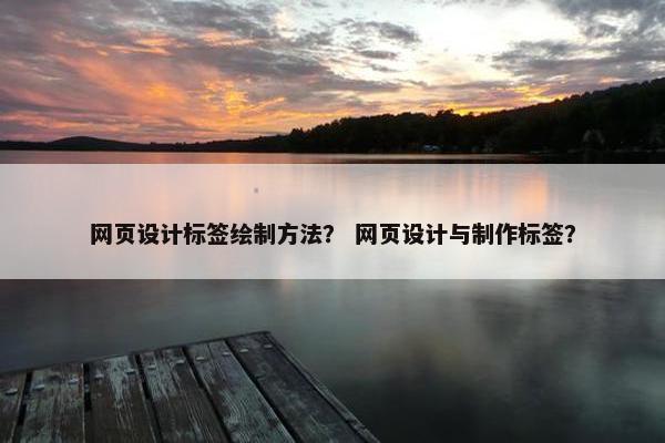 网页设计标签绘制方法？ 网页设计与制作标签？