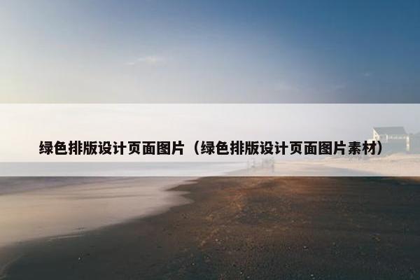 绿色排版设计页面图片（绿色排版设计页面图片素材）