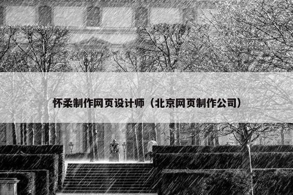 怀柔制作网页设计师（北京网页制作公司）