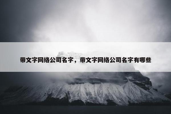 带文字网络公司名字，带文字网络公司名字有哪些