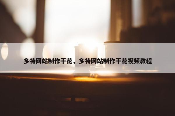 多特网站制作干花，多特网站制作干花视频教程