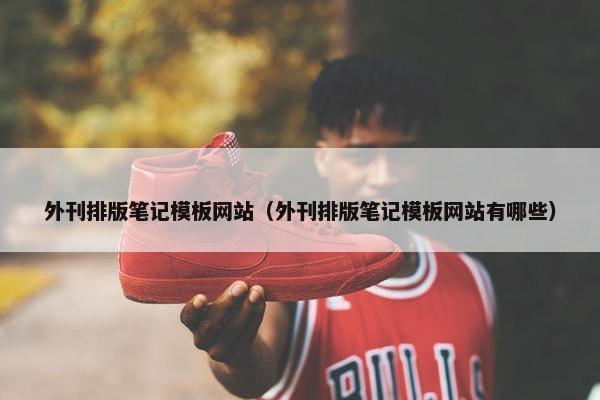 外刊排版笔记模板网站（外刊排版笔记模板网站有哪些）