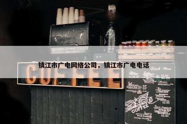 镇江市广电网络公司，镇江市广电电话