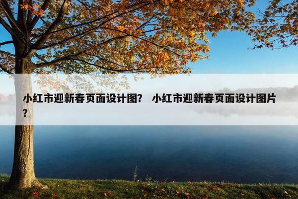 小红市迎新春页面设计图？ 小红市迎新春页面设计图片？