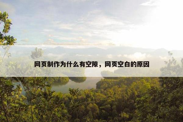 网页制作为什么有空隙，网页空白的原因