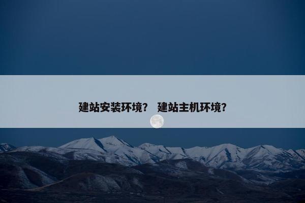 建站安装环境？ 建站主机环境？