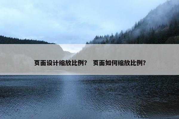 页面设计缩放比例？ 页面如何缩放比例？