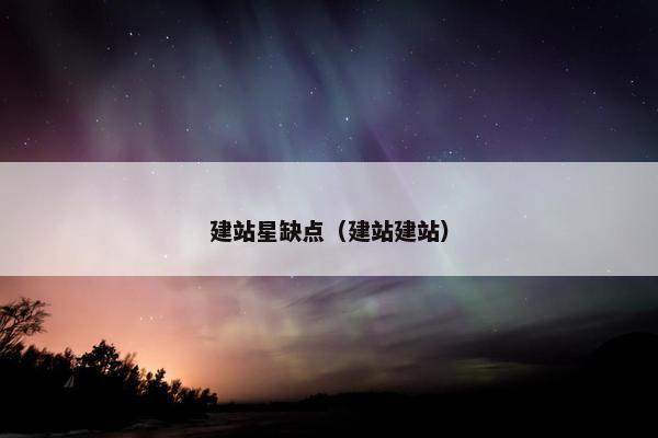 建站星缺点（建站建站）