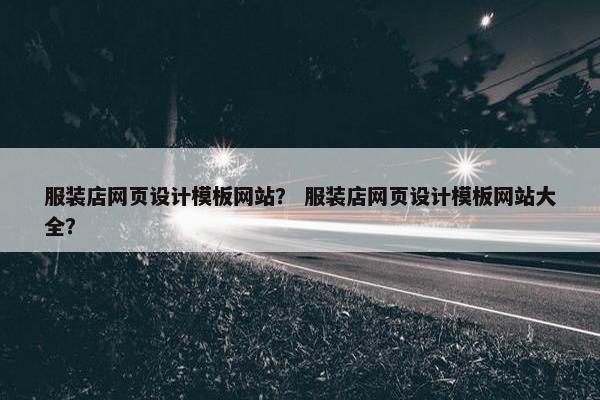 服装店网页设计模板网站？ 服装店网页设计模板网站大全？