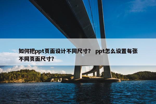 如何把ppt页面设计不同尺寸？ ppt怎么设置每张不同页面尺寸？