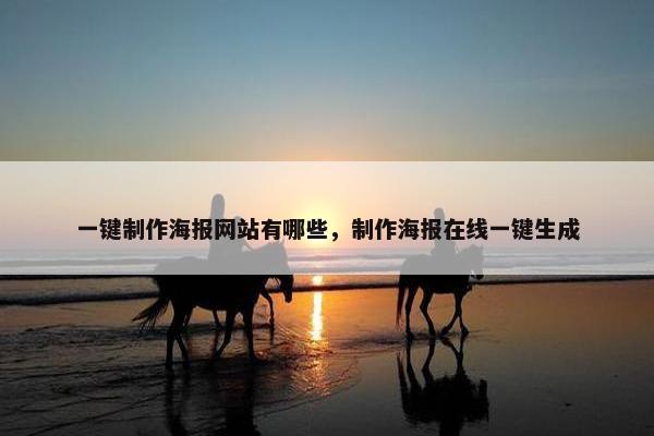 一键制作海报网站有哪些，制作海报在线一键生成