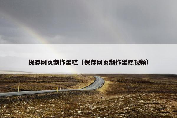 保存网页制作蛋糕（保存网页制作蛋糕视频）