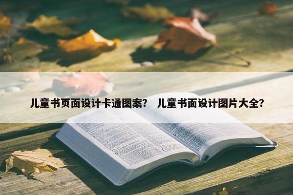 儿童书页面设计卡通图案？ 儿童书面设计图片大全？