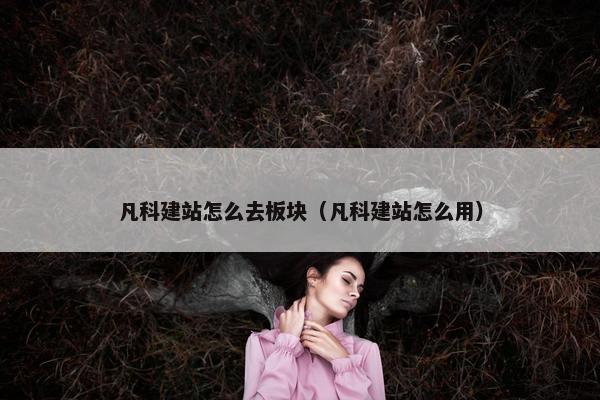 凡科建站怎么去板块（凡科建站怎么用）