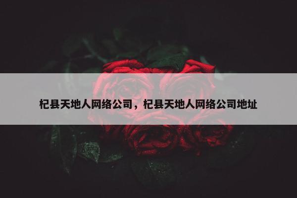 杞县天地人网络公司，杞县天地人网络公司地址
