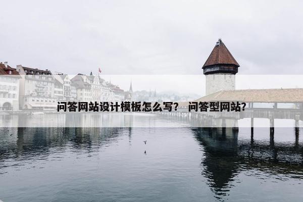 问答网站设计模板怎么写？ 问答型网站？