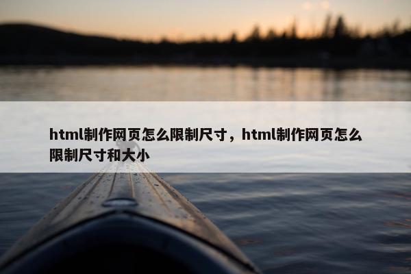 html制作网页怎么限制尺寸，html制作网页怎么限制尺寸和大小