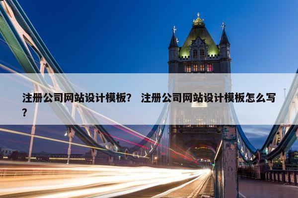 注册公司网站设计模板？ 注册公司网站设计模板怎么写？