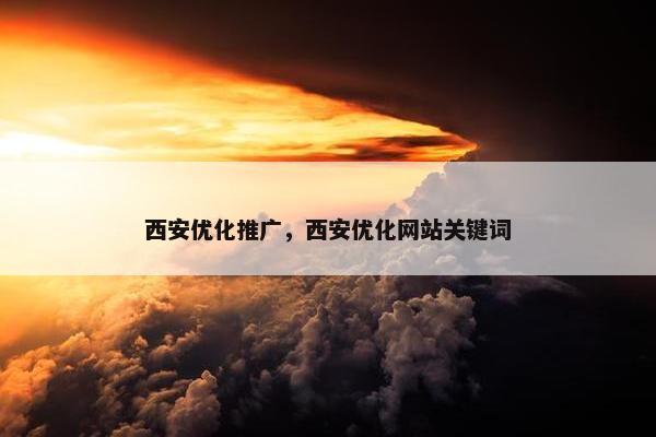 西安优化推广，西安优化网站关键词