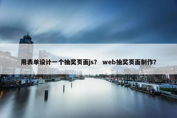 用表单设计一个抽奖页面js？ web抽奖页面制作？