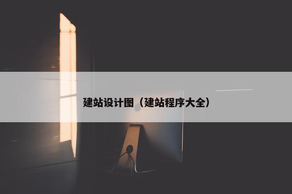 建站设计图（建站程序大全）