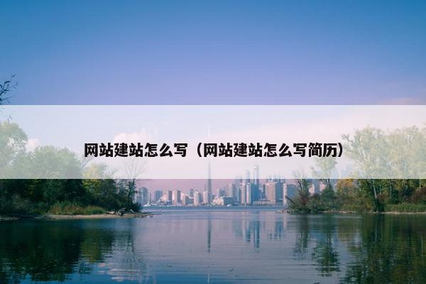 网站建站怎么写（网站建站怎么写简历）