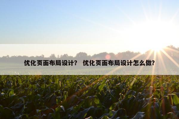 优化页面布局设计？ 优化页面布局设计怎么做？