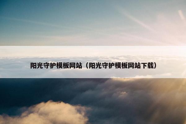 阳光守护模板网站（阳光守护模板网站下载）