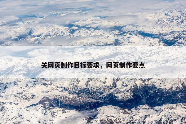 关网页制作目标要求，网页制作要点