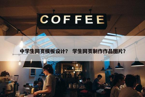 中学生网页模板设计？ 学生网页制作作品图片？
