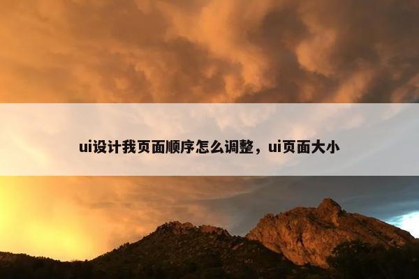 ui设计我页面顺序怎么调整，ui页面大小