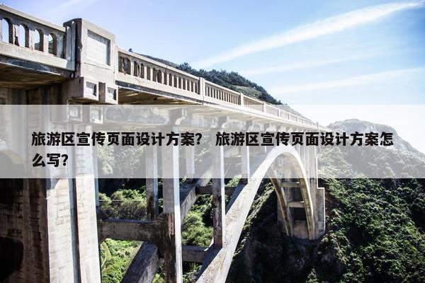 旅游区宣传页面设计方案？ 旅游区宣传页面设计方案怎么写？