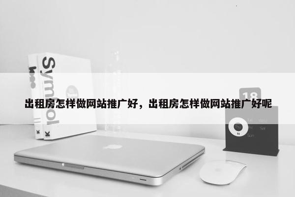 出租房怎样做网站推广好，出租房怎样做网站推广好呢