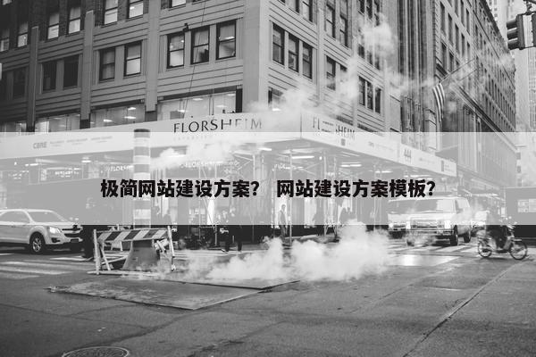 极简网站建设方案？ 网站建设方案模板？