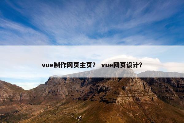 vue制作网页主页？ vue网页设计？