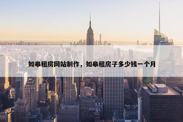 如皋租房网站制作，如皋租房子多少钱一个月