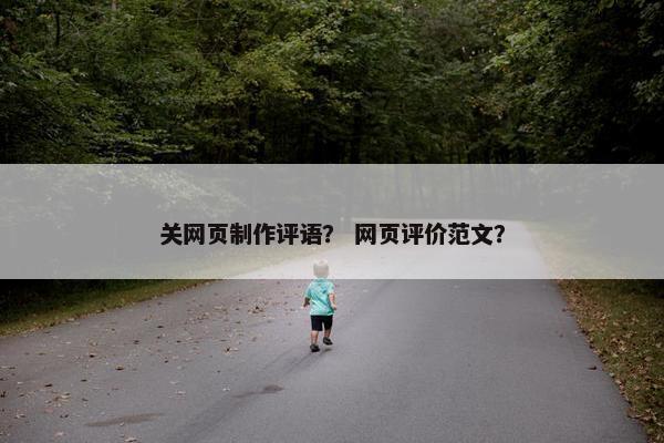关网页制作评语？ 网页评价范文？
