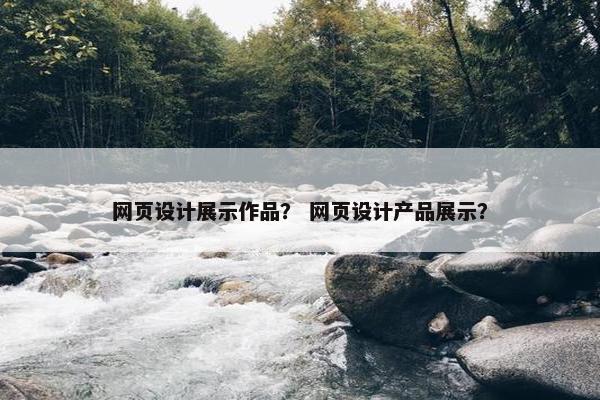 网页设计展示作品？ 网页设计产品展示？