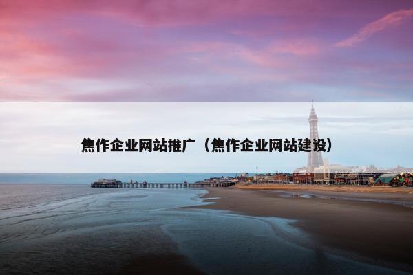 焦作企业网站推广（焦作企业网站建设）