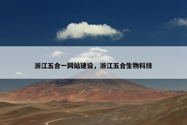 浙江五合一网站建设，浙江五合生物科技