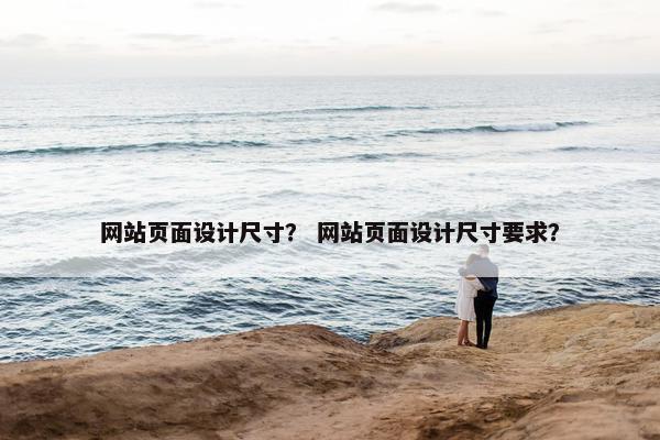 网站页面设计尺寸？ 网站页面设计尺寸要求？