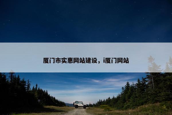 厦门市实惠网站建设，i厦门网站