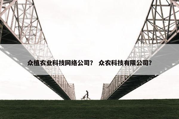 众植农业科技网络公司？ 众农科技有限公司？